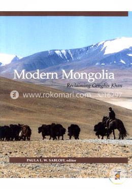 Modern Mongolia: Reclaiming Genghis Khan