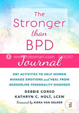 The Stronger Than BPD Journal: DBT Activities to Help You Manage Emotions, Heal from Borderline Personality Disorder, and Discover 