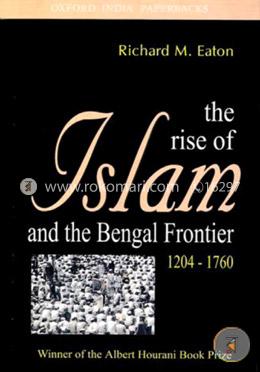 The rise of lslam and the Bengal frontier 1204-1760 (Paperback)