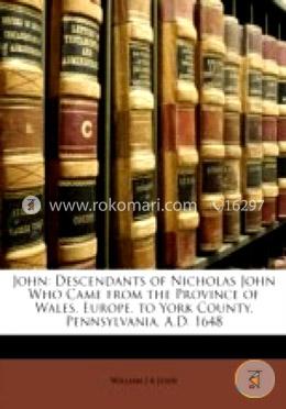 John: Descendants of Nicholas John Who Came from the Province of Wales, Europe, to York County, Pennsylvania, A.D. 1648 