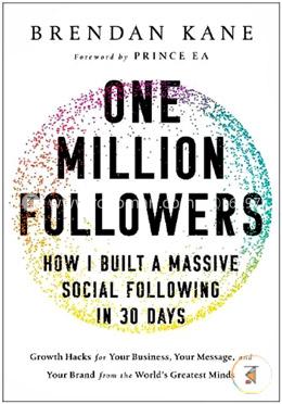 One Million Followers: Growth Hacks from the World's Greatest Minds for Your Business, Your Message, and Your Brand