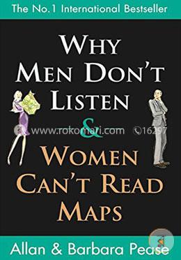 Why Men Don't Listen And Women Can't Read Maps: How We're Different and What To Do About It
