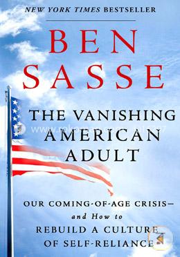 The Vanishing American Adult: Our Coming-of-Age Crisis--and How to Rebuild a Culture of Self-Reliance