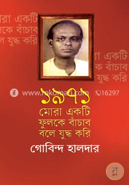১৯৭১ : মোরা একটি ফুলকে বাঁচাব বলে যুদ্ধ করি