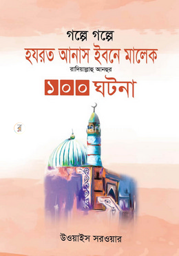 গল্পে গল্পে হযরত আনাস ইবনে মালেক রাদিয়াল্লাহু আনহুর ১০০ ঘটনা
