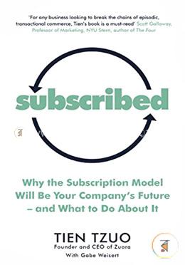 Subscribed: Why the Subscription Model Will Be Your Company’s Future and What to Do About It 