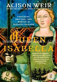 Queen Isabella: Treachery, Adultery, and Murder in Medieval England