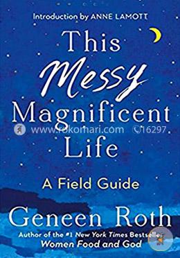 This Messy Magnificent Life: A Field Guide