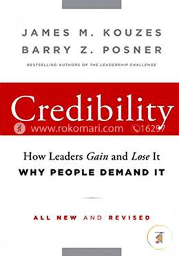 Credibility: How Leaders Gain and Lose It, Why People Demand It 