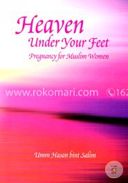 Heaven Under Your Feet - Pregnancy For Muslim Wome