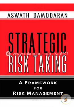 Strategic Risk Taking: A Framework for Risk Management