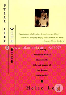 Still Life With Rice: A Young American Woman Discovers the Life and Legacy of Her Korean Grandmothe