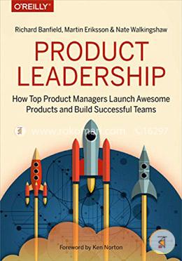 Product Leadership: How Top Product Leaders Launch Great Products and Build Successful Teams