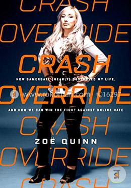 Crash Override: How Gamergate  Destroyed My Life, and How We Can Win the Fight Against Online Hate