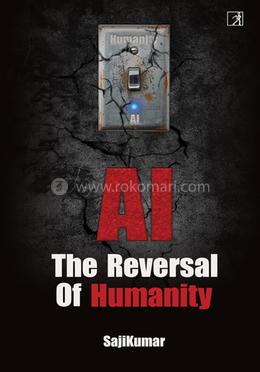 AI: Reversal Of Humanity 