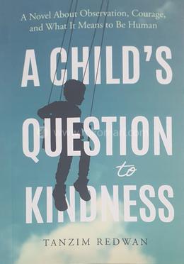 A CHILD'S QUESTION to KINDNESS