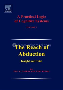 A Practical Logic of Cognitive Systems: The Reach of Abduction: Insight and Trial: 2