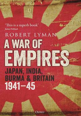 A War of Empires - Japan, India, Burma and Britain: 1941–45