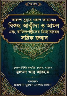 আহলে সুন্নাত ওয়াল জামাতের বিশুদ্ধ আক্বীদা ও আমল এবং বাতিলপন্থীদের মিথ্যাচারের সঠিক জবাব ১ম খণ্ড