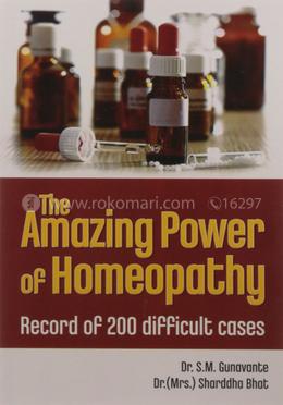 Amazing Power Of Homoeopathy : Record of 200 Difficult Cases