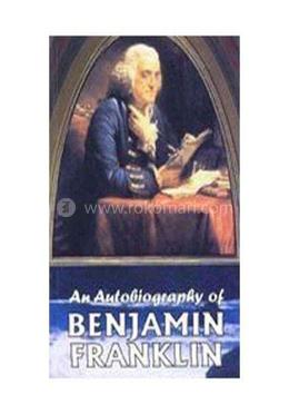 An Autobiography of Benjamin Franklin