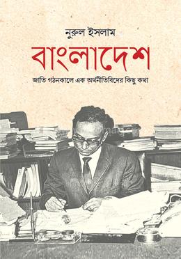 বাংলাদেশ: জাতি গঠনকালে এক অর্থনীতিবিদের কিছু কথা