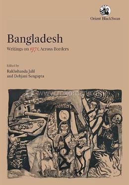 Bangladesh: Writings on 1971, Across Borders