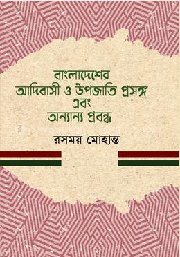 বাংলাদেশের আদিবাসী ও উপজাতি প্রসঙ্গ এবং অন্যান্য প্রবন্ধ