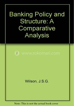 Banking Policy and Structure: A Comparative Analysis