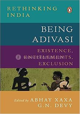 Being Adivasi: Existence, Entitlements, Existence