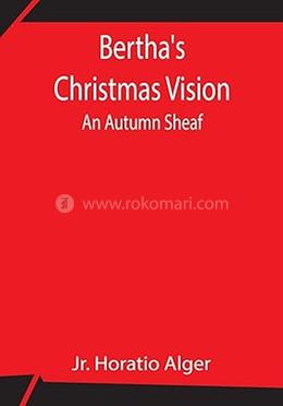 Bertha's Christmas Vision: An Autumn Sheaf