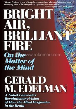 Bright Air, Brilliant Fire On the Matter of the Mind