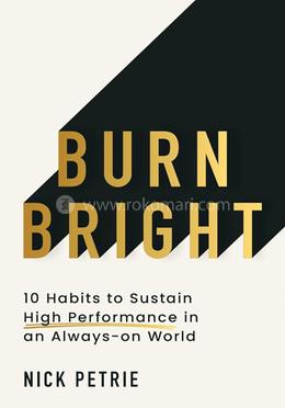 Burn Bright : 10 Habits to Sustain High Performance in an Always-on World 