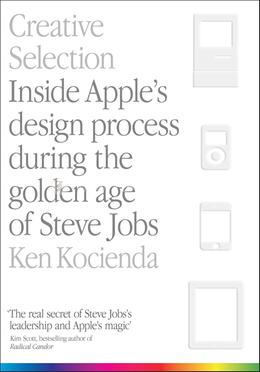 Creative selection: Inside Apple's design process during the golden age of Steve Jobs