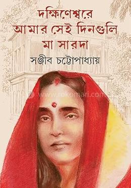 দক্ষিণেশ্বরে আমার সেই দিগুলি মা সারদা