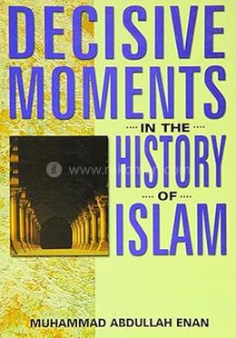 Decisive Moments in the History of Islam