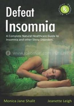 Defeat Insomnia: A Complete Natural Healthcare Guide to Insomnia 