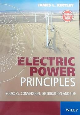 Electric Power Principles: Sources, Conversion, Distribution and Use