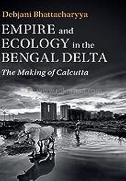Empire and Ecology in the Bengal Delta