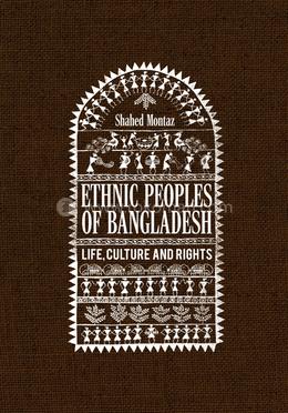 Ethnic Peoples of Bangladesh Life, Culture and Rights