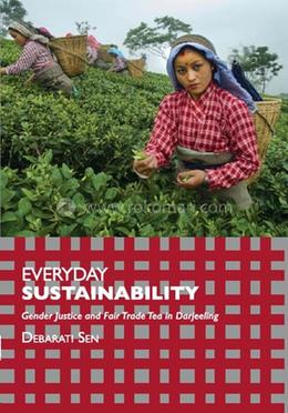 Everyday Sustainability: Gender Justice And Fair Trade Tea In Darjeeling