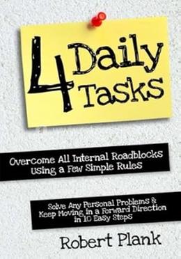 Four Daily Tasks: Overcome All Internal Roadblocks Using a Few Simple Rules, Solve Any Personal Problems and Keep Moving in a 