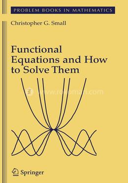 Functional Equations and How to Solve Them