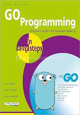 GO Programming In Easy Steps: Learn Coding With Google's Go Language