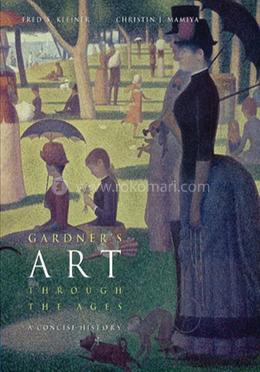 Gardner's Art through the Ages A Concise History