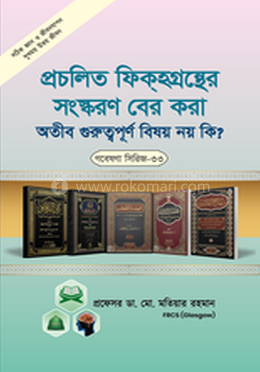 গবেষণা সিরিজ - ৩৩ :  প্রচলিত ফিক্হগ্রন্থের সংস্করণ বের করা অতীব গুরুত্বপূর্ণ বিষয় নয় কি?