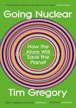 Going Nuclear: How the Atom Will Save the Planet 