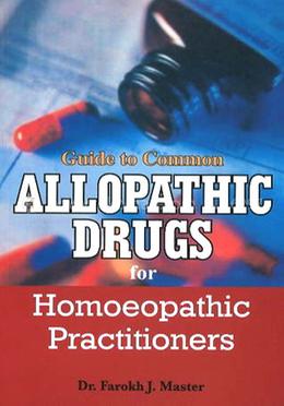Guide to Common Allopathic Drugs for Homoeopathic Practitioners