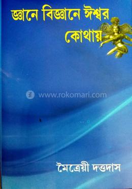 জ্ঞানে বিজ্ঞানে ঈশ্বর কোথায়