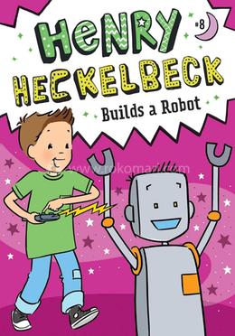 Henry Heckelbeck Builds a Robot: Volume 8 